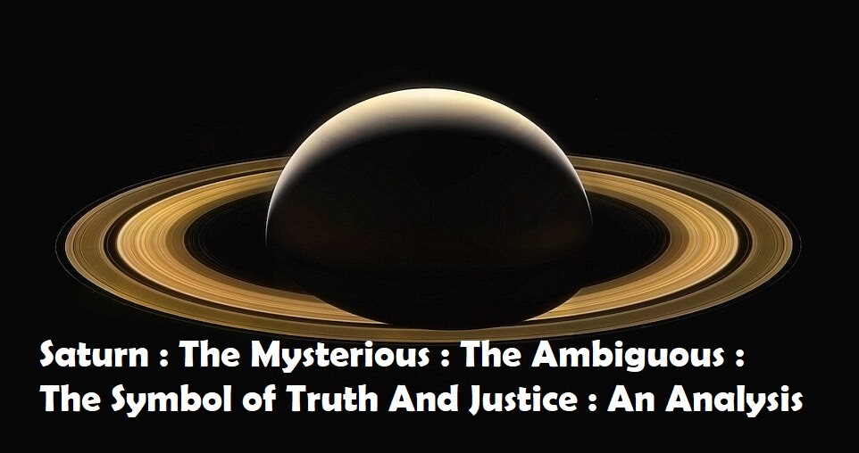Saturn : The Mysterious : The Ambiguous : The Symbol of Truth And Justice : An Analysis