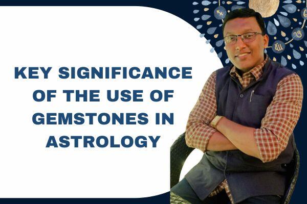 Key Significance of the Use of Gemstones in Astrology